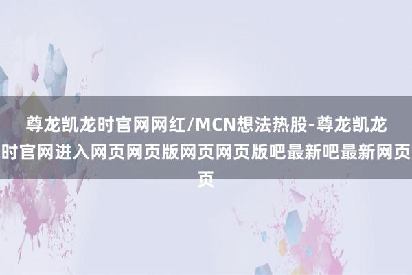 尊龙凯龙时官网网红/MCN想法热股-尊龙凯龙时官网进入网页网页版网页网页版吧最新吧最新网页