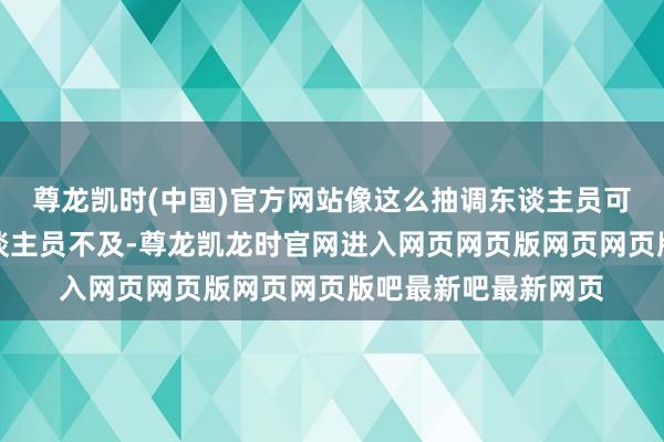 尊龙凯时(中国)官方网站像这么抽调东谈主员可能导致其他地区东谈主员不及-尊龙凯龙时官网进入网页网页版网页网页版吧最新吧最新网页