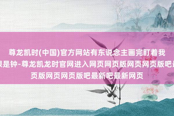 尊龙凯时(中国)官方网站有东说念主画完盯着我方的作品看了很是钟-尊龙凯龙时官网进入网页网页版网页网页版吧最新吧最新网页