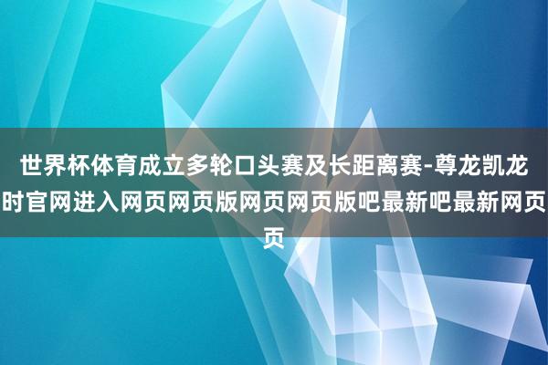 世界杯体育成立多轮口头赛及长距离赛-尊龙凯龙时官网进入网页网页版网页网页版吧最新吧最新网页